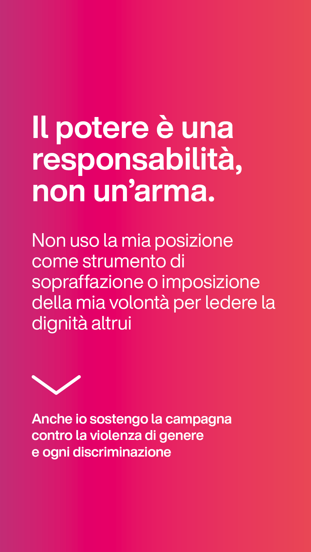 Il potere è una responsabilità, non un'arma. Non uso la mia posizione come strumento di sopraffazione o imposizione della mia volontà per ledere la dignità altrui
